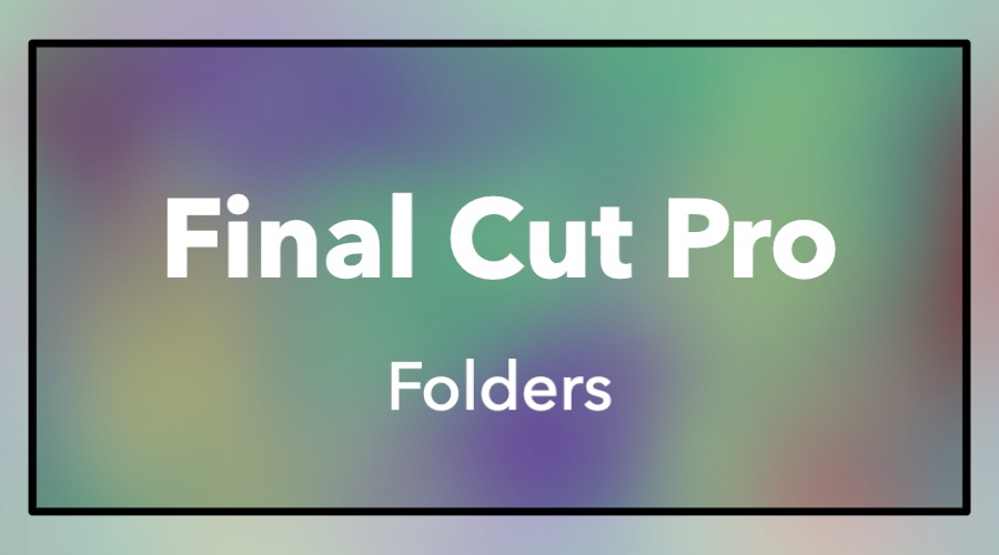 How to use folders in Final Cut Pro